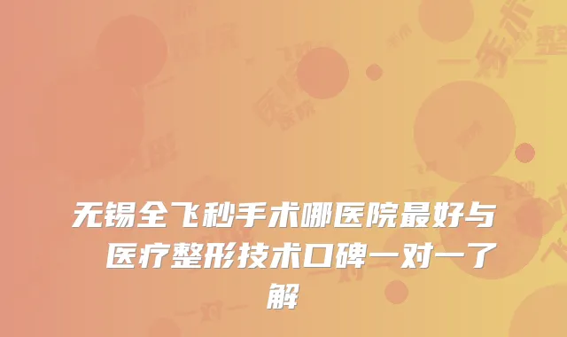 无锡全飞秒手术哪医院好与渼璟医疗整形技术口碑一对一了解