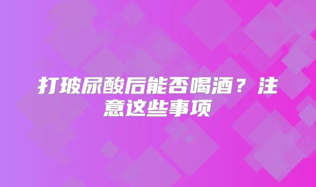 打玻尿酸后能否喝酒?注意这些事项