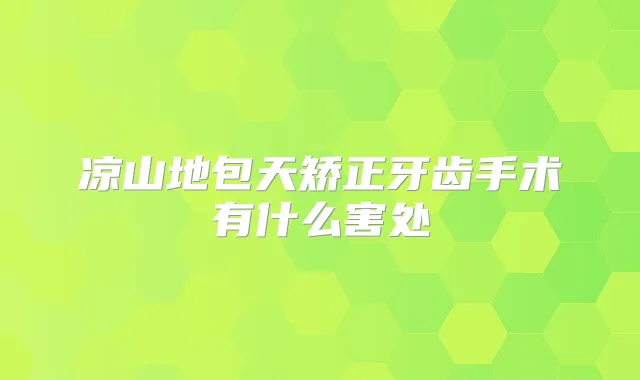 凉山地包天矫正牙齿手术有什么害处