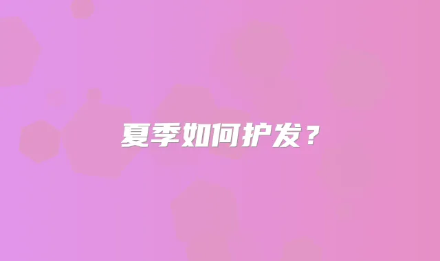 夏季如何护发?