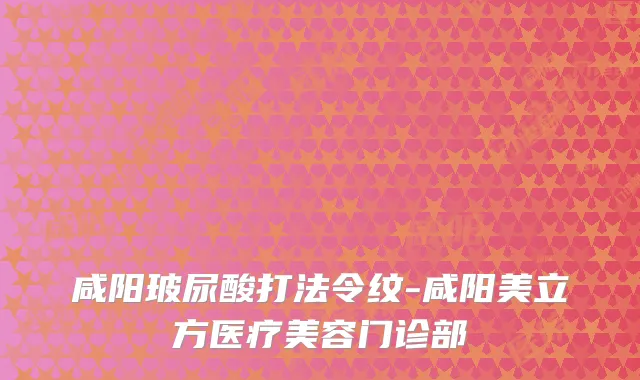 咸阳玻尿酸打法令纹-咸阳美立方医疗美容门诊部