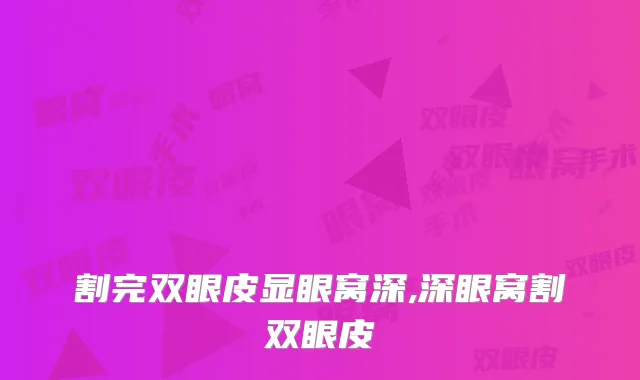 割完双眼皮显眼窝深,深眼窝割双眼皮