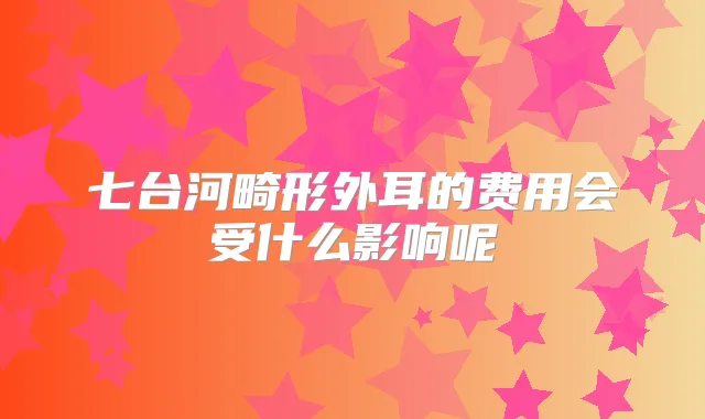 七台河畸形外耳的费用会受什么影响呢