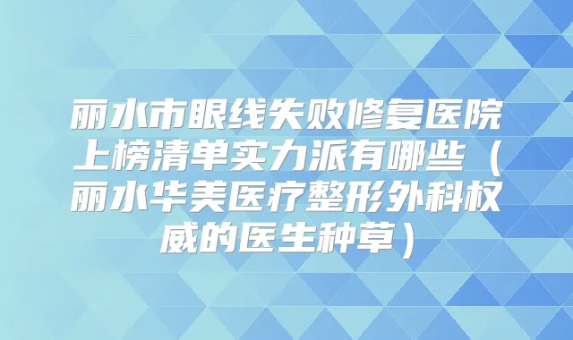 丽水市眼线失败修复医院上榜清单实力派有哪些(丽水华美医疗整形外科的医生种草)