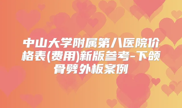 中山大学附属第八医院价格表(费用)新版参考-下颌骨劈外板案例