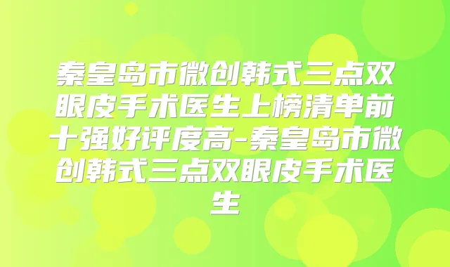 秦皇岛市微创韩式三点双眼皮手术医生上榜清单前十强好评度高-秦皇岛市微创韩式三点双眼皮手术医生