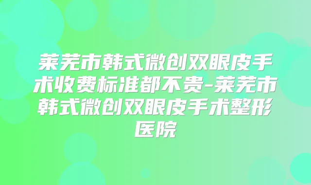 莱芜市韩式微创双眼皮手术收费标准都不贵-莱芜市韩式微创双眼皮手术整形医院
