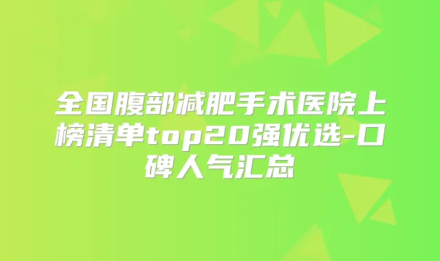 全国腹部减肥手术医院上榜清单top20强优选-口碑人气汇总