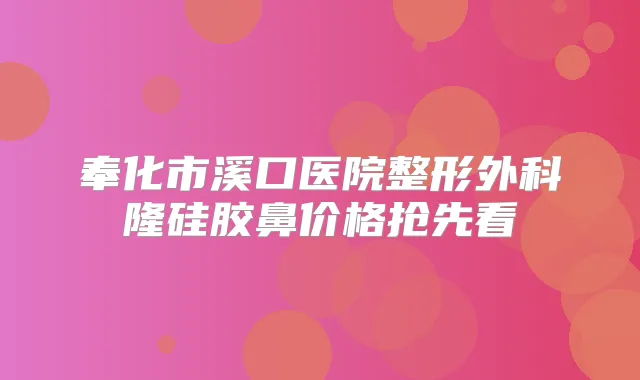 奉化市溪口医院整形外科隆硅胶鼻价格抢先看
