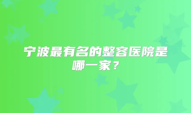宁波有名的整容医院是哪一家？