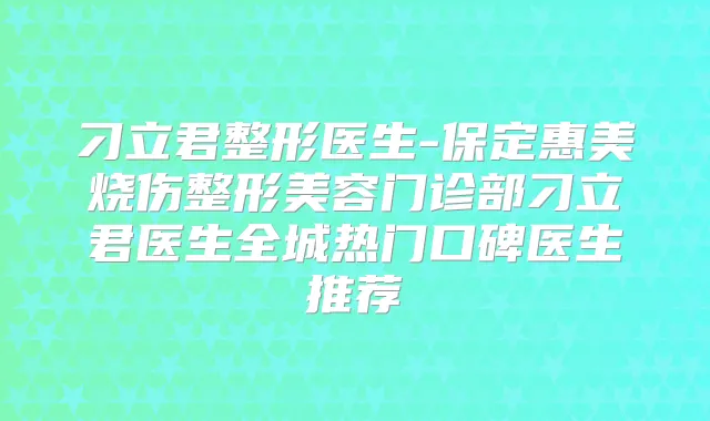 刁立君整形医生-保定惠美烧伤整形美容门诊部刁立君医生全城热门口碑医生推荐