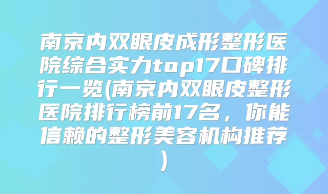 南京内双眼皮成形整形医院综合实力top17口碑排行一览(南京内双眼皮整形医院排行榜前17名,你能信赖的整形美容机构推荐)