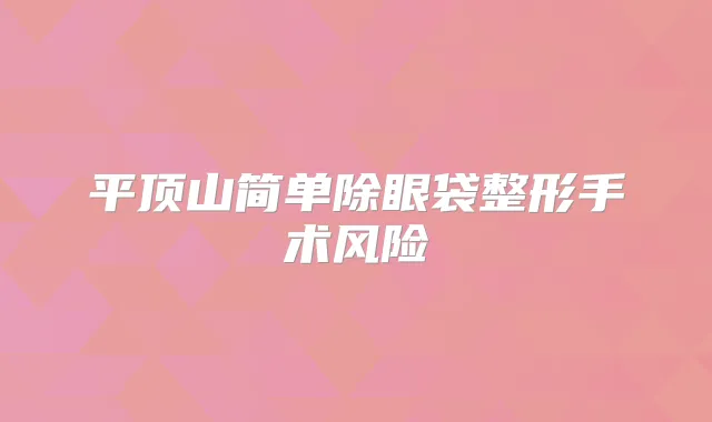 平顶山简单除眼袋整形手术风险