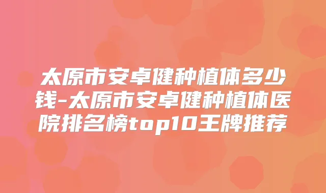 太原市安卓健种植体多少钱-太原市安卓健种植体医院排名榜top10王牌推荐