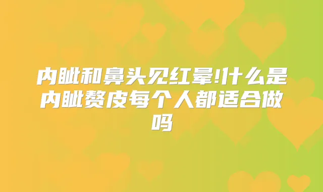 内眦和鼻头见红晕!什么是内眦赘皮每个人都适合做吗