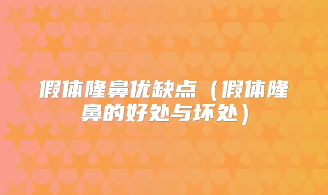 假体隆鼻优缺点（假体隆鼻的好处与坏处）