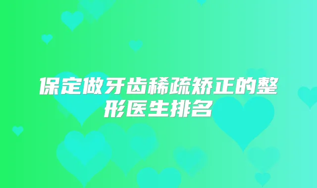保定做牙齿稀疏矫正的整形医生排名