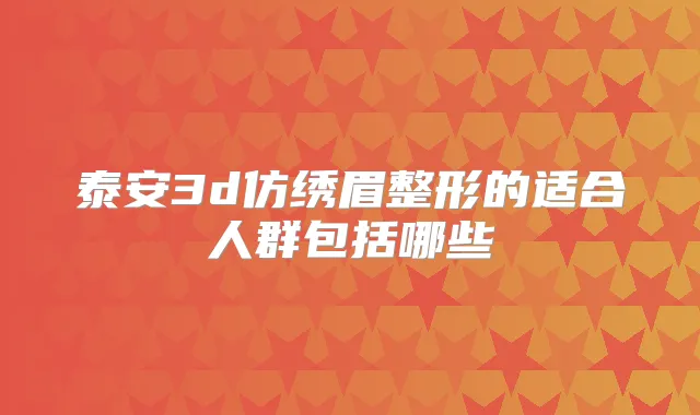 泰安3d仿绣眉整形的适合人群包括哪些