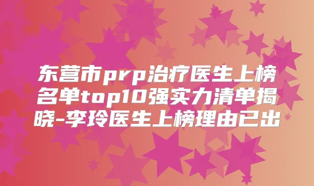 东营市prp医生上榜名单top10强实力清单揭晓-李玲医生上榜理由已出