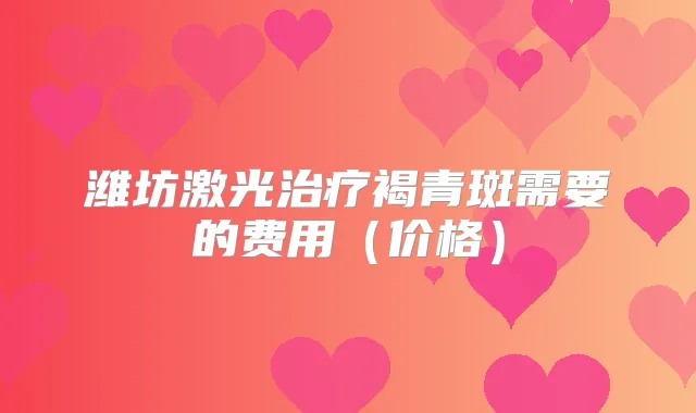 潍坊激光褐青斑需要的费用(价格)