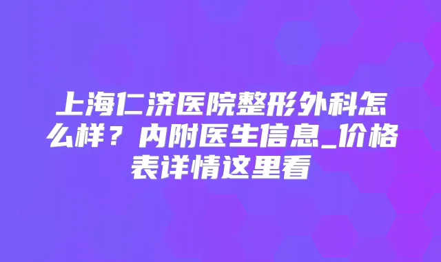 上海仁济医院整形外科怎么样?内附医生信息_价格表详情这里看