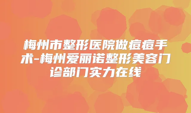 梅州市整形医院做痘痘手术-梅州爱丽诺整形美容门诊部门实力在线
