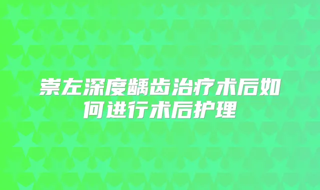 崇左深度龋齿术后如何进行术后护理