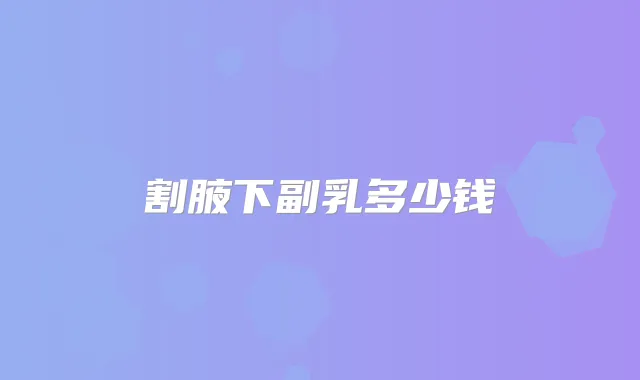 割腋下副乳多少钱