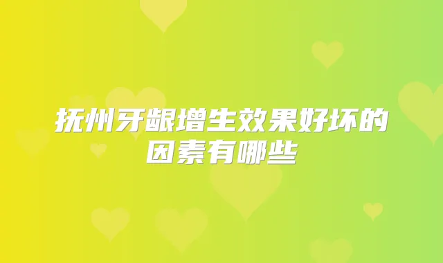 抚州牙龈增生效果好坏的因素有哪些