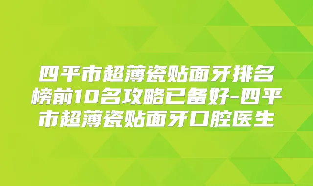四平市超薄瓷贴面牙排名榜前10名攻略已备好-四平市超薄瓷贴面牙口腔医生
