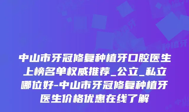 中山市牙冠修复种植牙口腔医生上榜名单推荐_公立_私立哪位好-中山市牙冠修复种植牙医生价格优惠在线了解