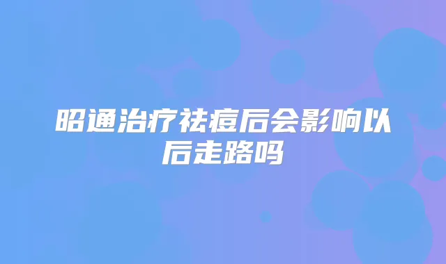 昭通祛痘后会影响以后走路吗