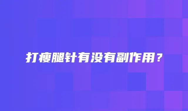 打瘦腿针有没有副作用？