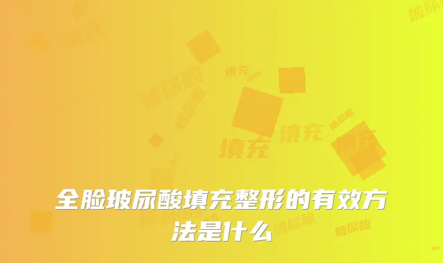全脸玻尿酸填充整形的有效方法是什么