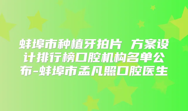 蚌埠市种植牙拍片 方案设计排行榜口腔机构名单公布-蚌埠市孟凡照口腔医生