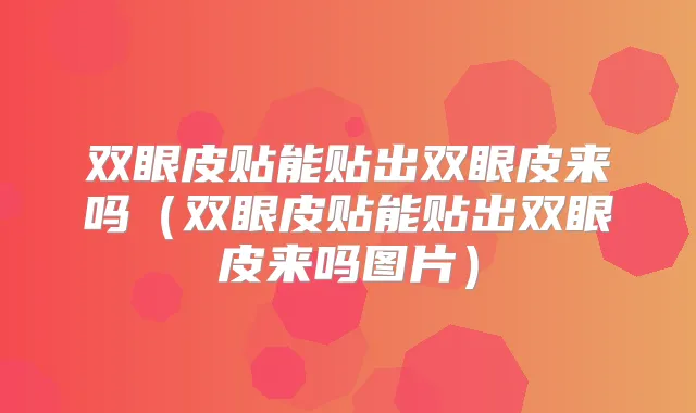 双眼皮贴能贴出双眼皮来吗(双眼皮贴能贴出双眼皮来吗图片)
