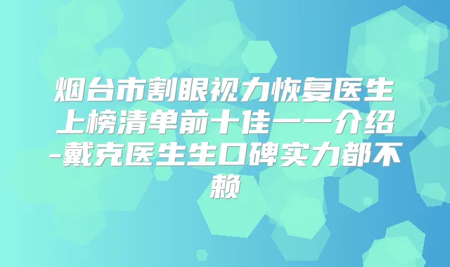 烟台市割眼视力恢复医生上榜清单前十佳一一介绍-戴克医生生口碑实力都不赖
