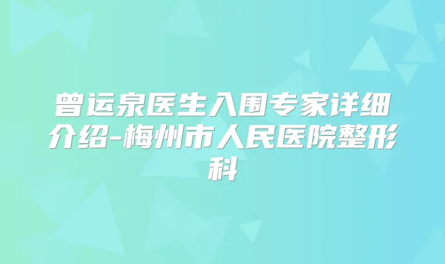 曾运泉医生入围专家详细介绍-梅州市人民医院整形科