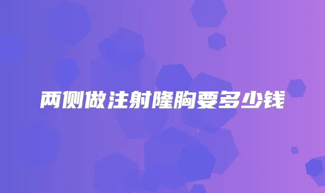 两侧做注射隆胸要多少钱