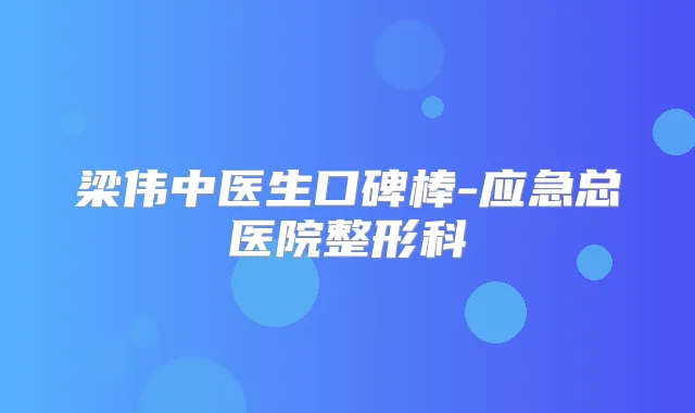 梁伟中医生口碑棒-应急总医院整形科