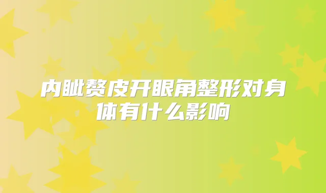 内眦赘皮开眼角整形对身体有什么影响