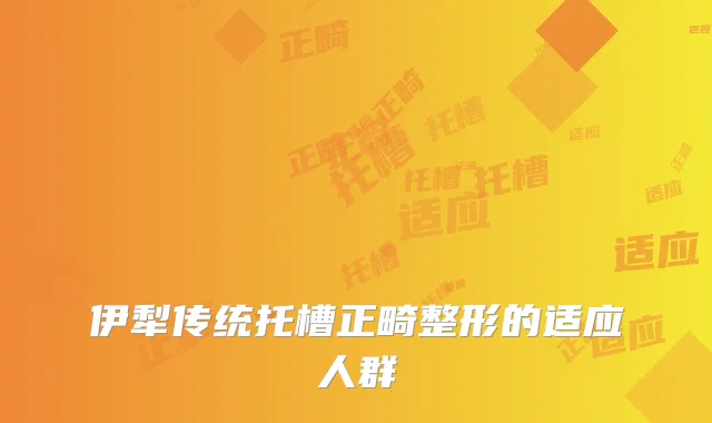 伊犁传统托槽正畸整形的适应人群