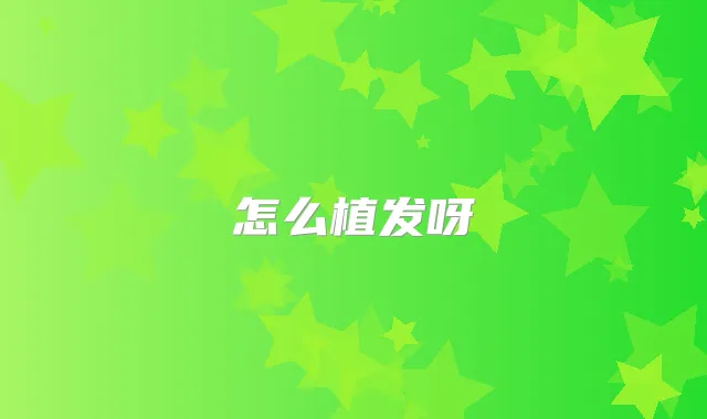 怎么植发呀
