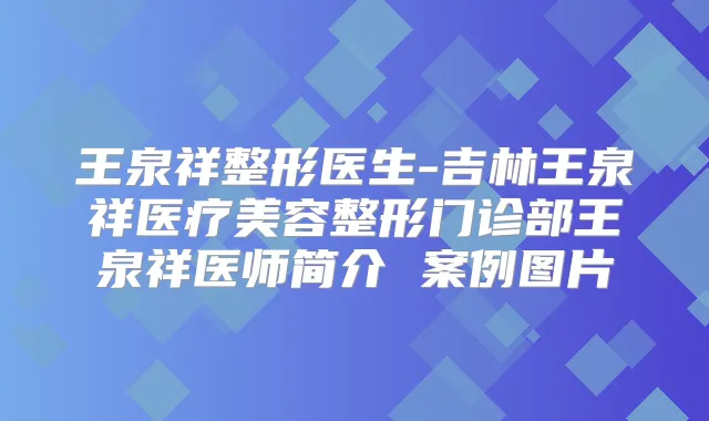 王泉祥整形医生-吉林王泉祥医疗美容整形门诊部王泉祥医师简介 案例图片