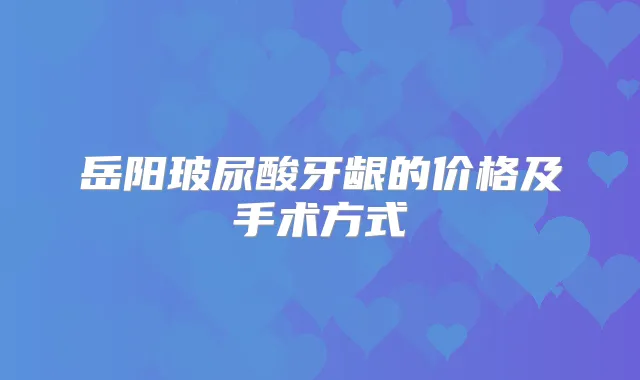 岳阳玻尿酸牙龈的价格及手术方式