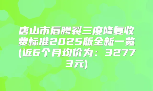 唐山市唇腭裂三度修复收费标准2025版全新一览(近6个月均价为:32773元)