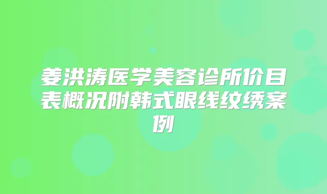 姜洪涛医学美容诊所价目表概况附韩式眼线纹绣案例