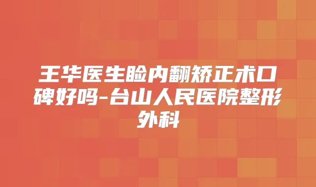 王华医生睑内翻矫正术口碑好吗-台山人民医院整形外科