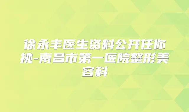 徐永丰医生资料公开任你挑-南昌市第一医院整形美容科