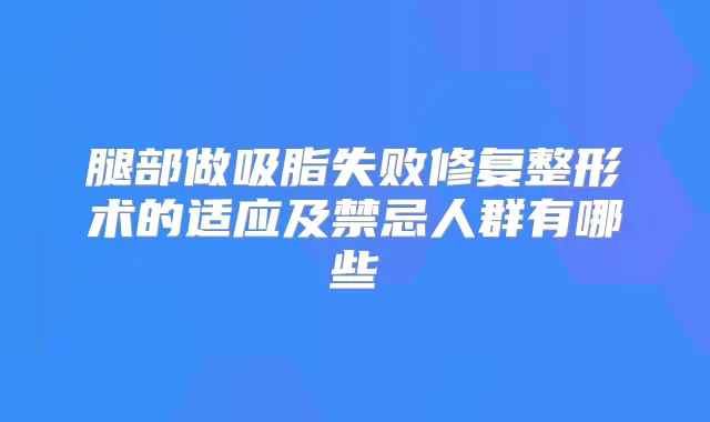 腿部做吸脂失败修复整形术的适应及禁忌人群有哪些